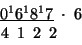 \begin{displaymath}
\begin{array}{c}
\underline{0^{1}6^{1}8^{1}7}\;\cdot\;6\\
\,4\:\;1\:\;2\:\;2\;\;\;\;\;\;\end{array}\end{displaymath}